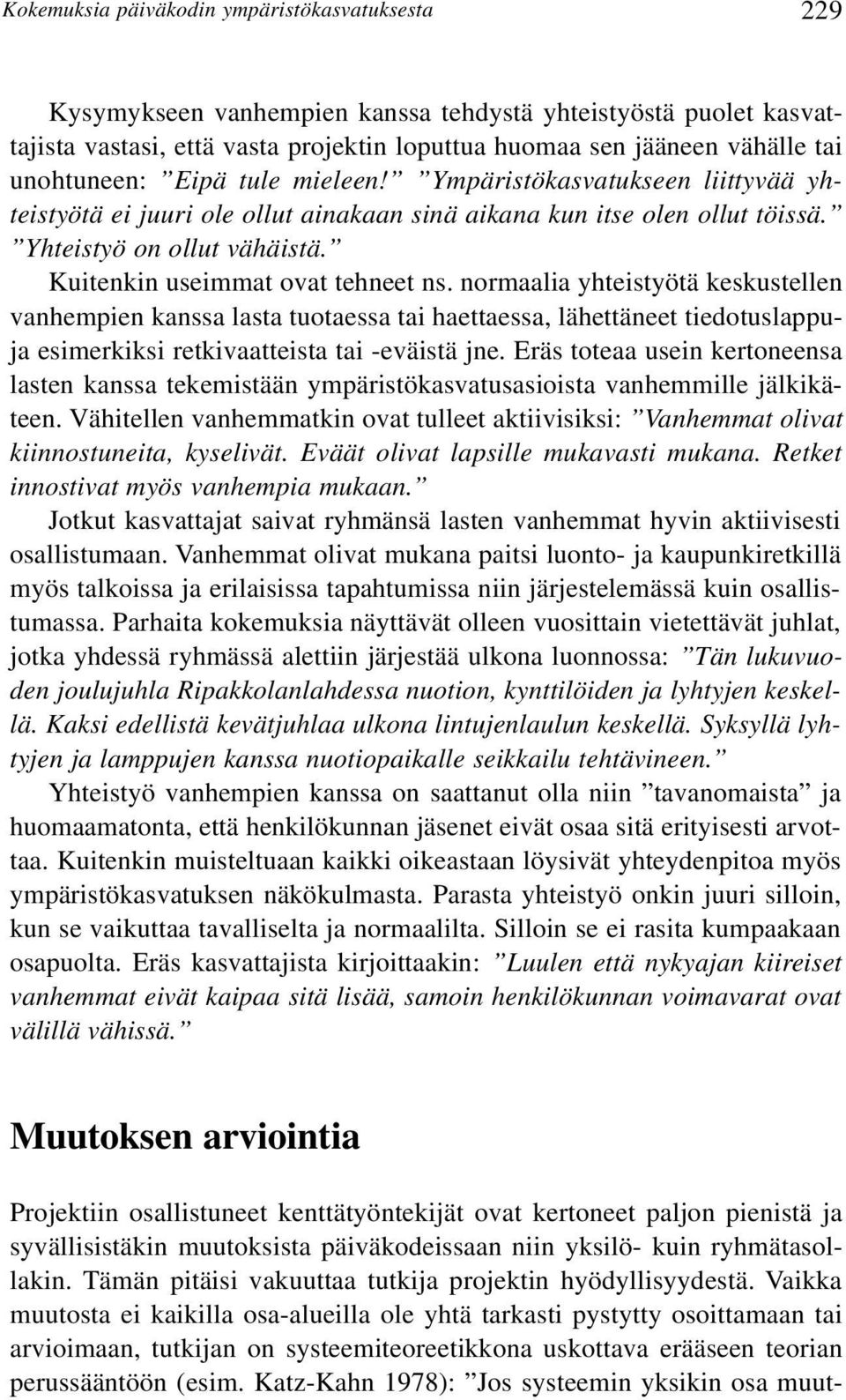 Kuitenkin useimmat ovat tehneet ns. normaalia yhteistyötä keskustellen vanhempien kanssa lasta tuotaessa tai haettaessa, lähettäneet tiedotuslappuja esimerkiksi retkivaatteista tai -eväistä jne.