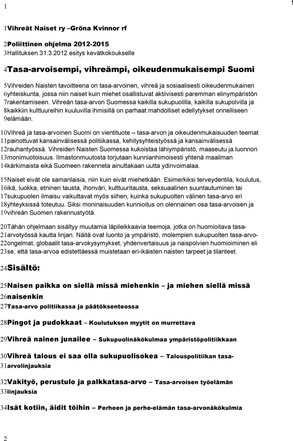 .3.2012 esitys kevätkokoukselle 4Tasa-arvoisempi, vihreämpi, oikeudenmukaisempi Suomi 5Vihreiden Naisten tavoitteena on tasa-arvoinen, vihreä ja sosiaalisesti oikeudenmukainen 6yhteiskunta, jossa