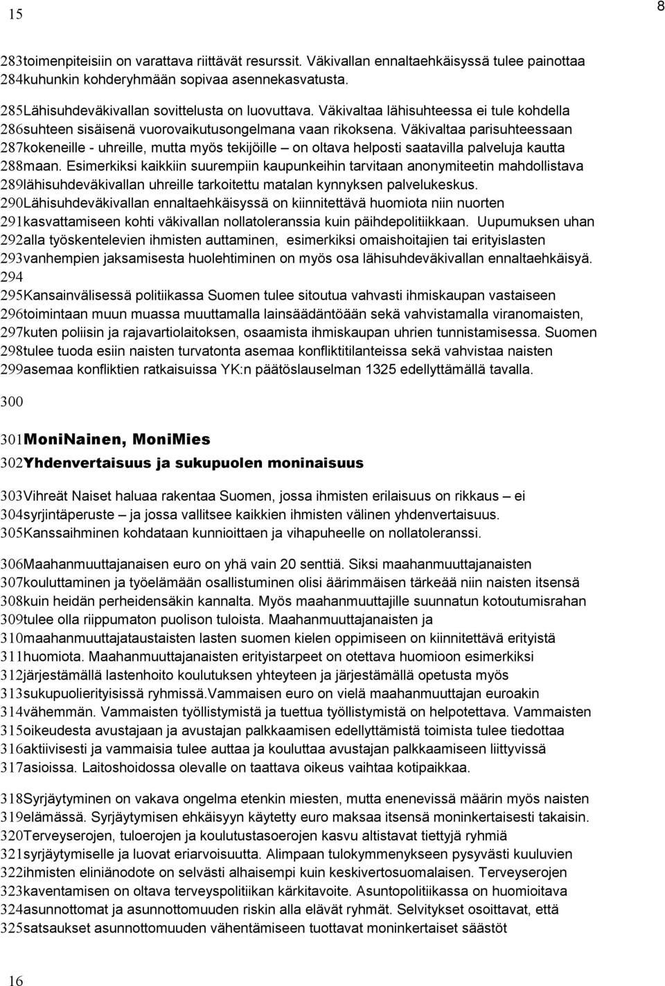 Väkivaltaa parisuhteessaan 287kokeneille - uhreille, mutta myös tekijöille on oltava helposti saatavilla palveluja kautta 288maan.