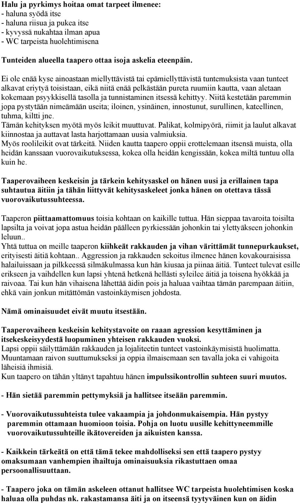 Ei ole enää kyse ainoastaan miellyttävistä tai epämiellyttävistä tuntemuksista vaan tunteet alkavat eriytyä toisistaan, eikä niitä enää pelkästään pureta ruumiin kautta, vaan aletaan kokemaan