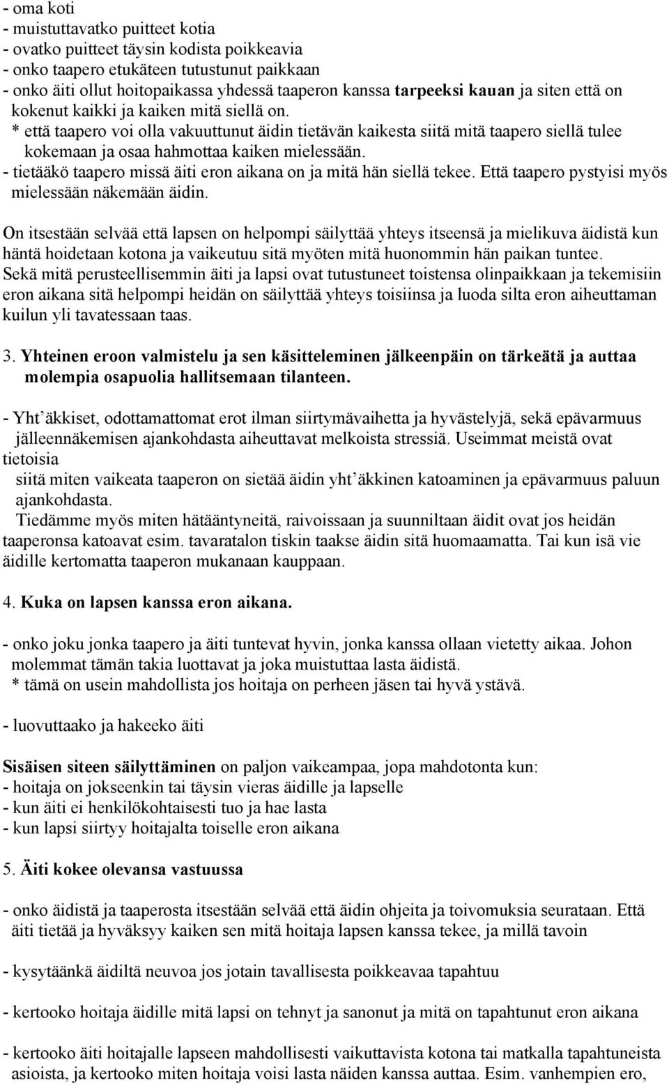 * että taapero voi olla vakuuttunut äidin tietävän kaikesta siitä mitä taapero siellä tulee kokemaan ja osaa hahmottaa kaiken mielessään.