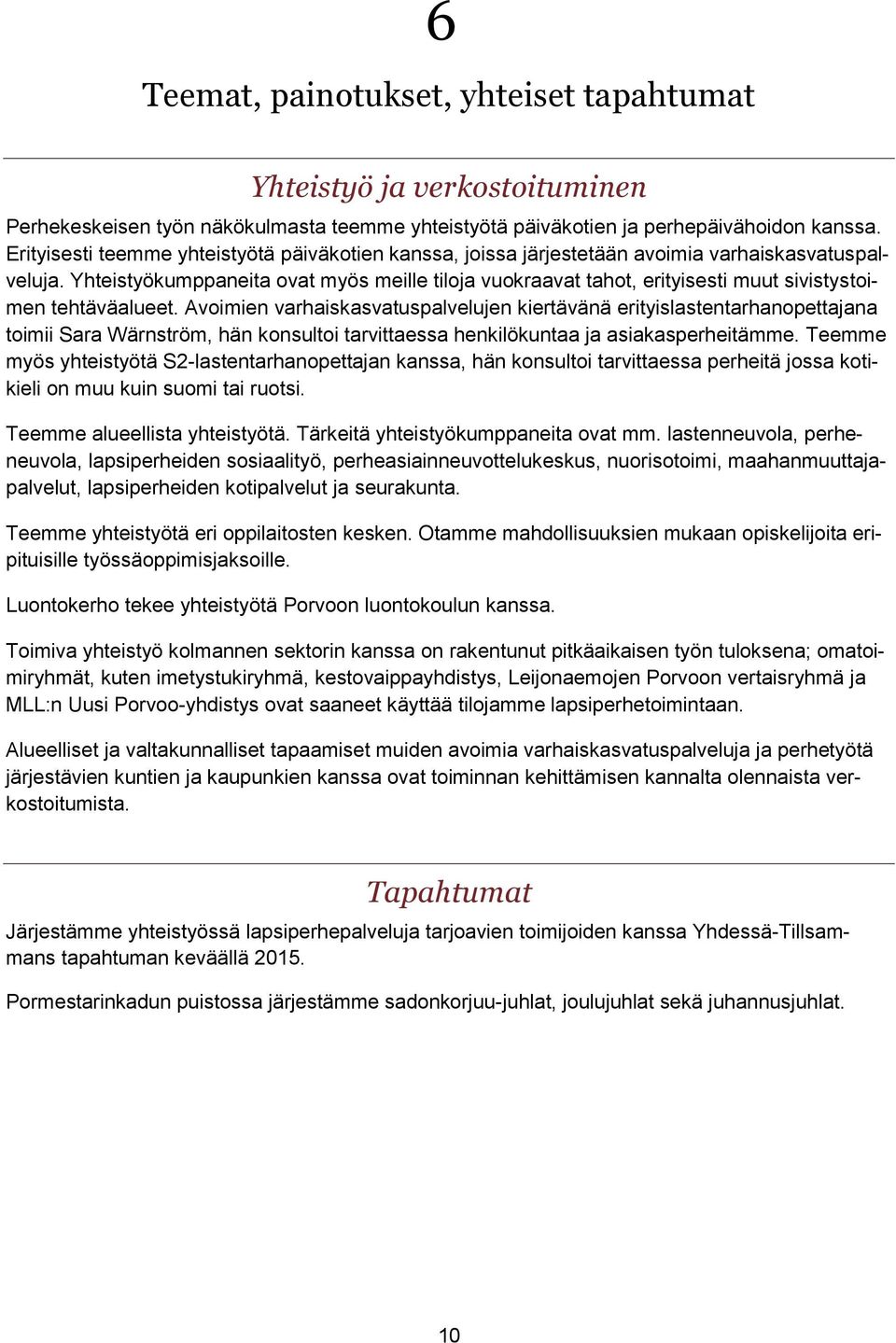 Yhteistyökumppaneita ovat myös meille tiloja vuokraavat tahot, erityisesti muut sivistystoimen tehtäväalueet.