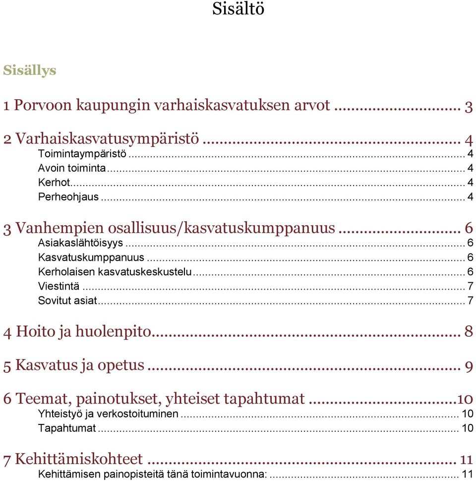 .. 6 Kerholaisen kasvatuskeskustelu... 6 Viestintä... 7 Sovitut asiat... 7 4 Hoito ja huolenpito... 8 5 Kasvatus ja opetus.