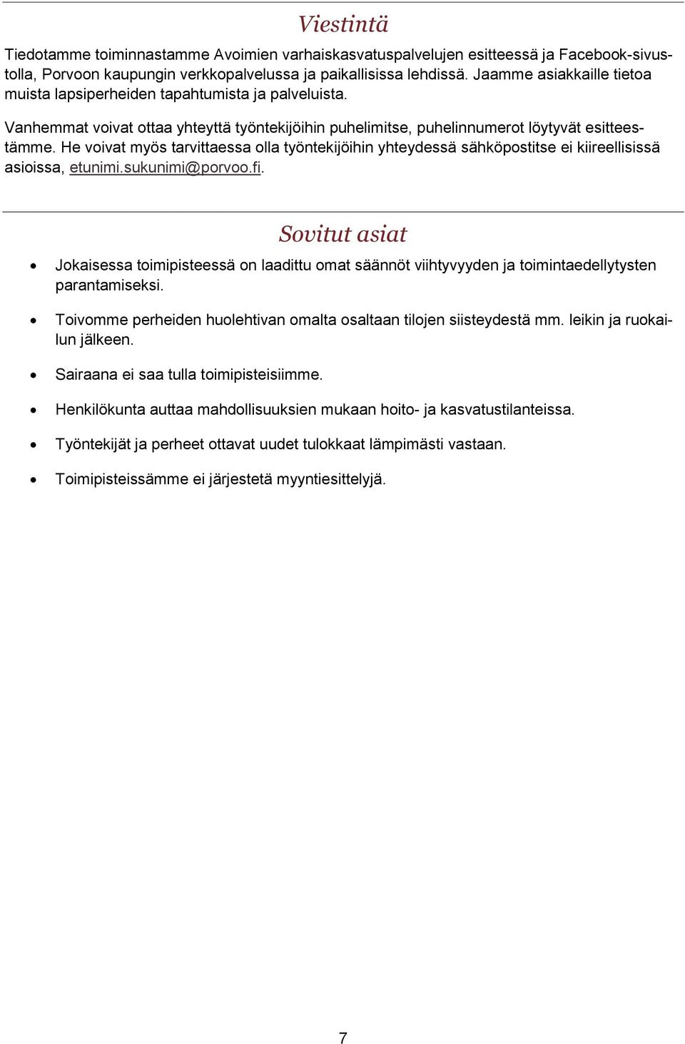 He voivat myös tarvittaessa olla työntekijöihin yhteydessä sähköpostitse ei kiireellisissä asioissa, etunimi.sukunimi@porvoo.fi.