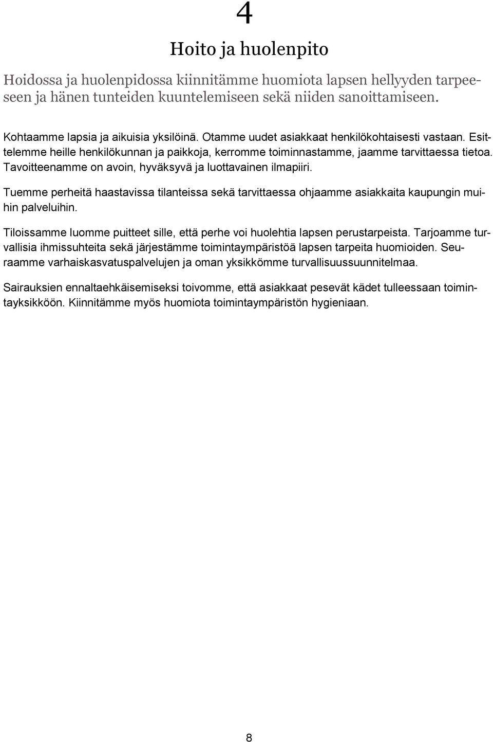 Tavoitteenamme on avoin, hyväksyvä ja luottavainen ilmapiiri. Tuemme perheitä haastavissa tilanteissa sekä tarvittaessa ohjaamme asiakkaita kaupungin muihin palveluihin.