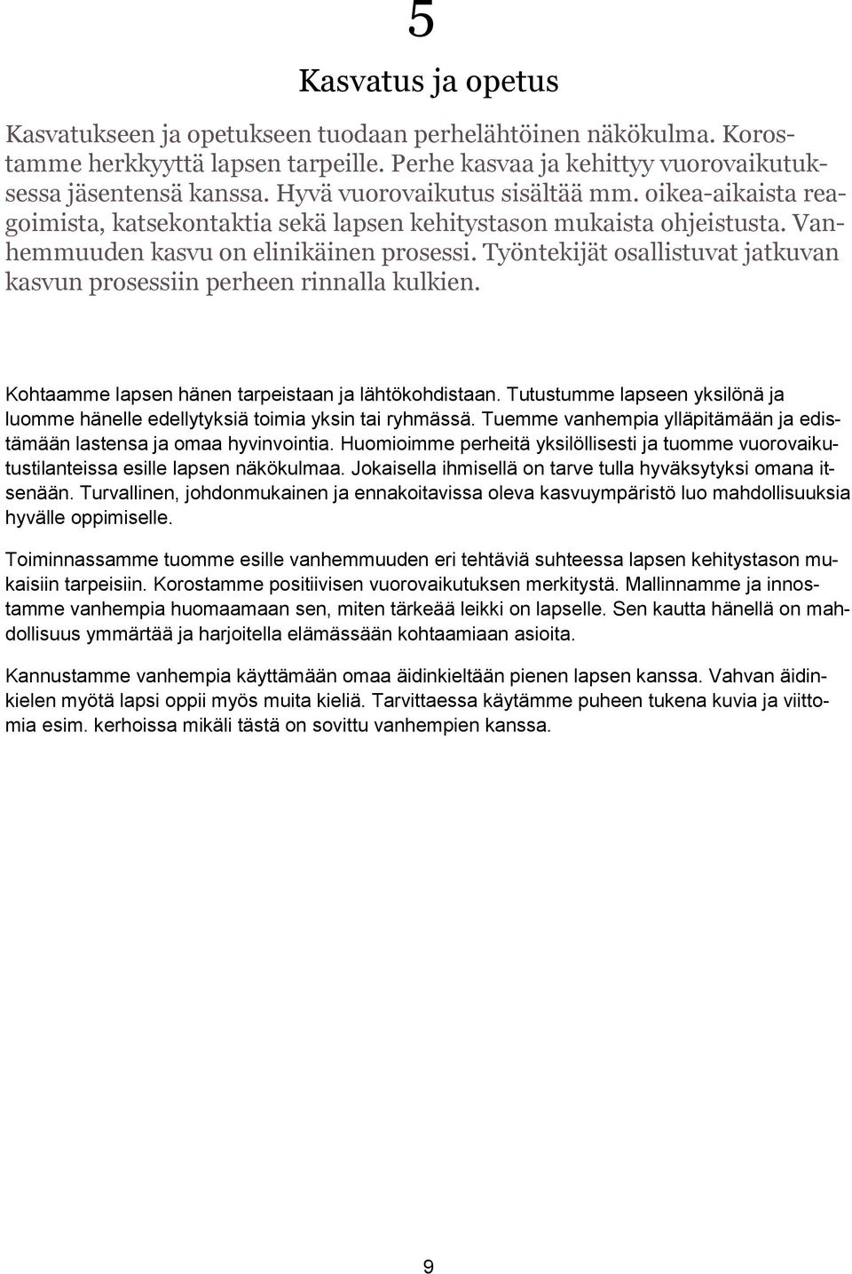 Työntekijät osallistuvat jatkuvan kasvun prosessiin perheen rinnalla kulkien. Kohtaamme lapsen hänen tarpeistaan ja lähtökohdistaan.
