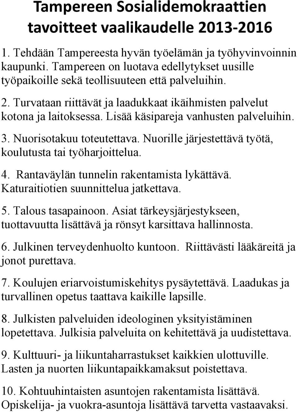 Lisää käsipareja vanhusten palveluihin. 3. Nuorisotakuu toteutettava. Nuorille järjestettävä työtä, koulutusta tai työharjoittelua. 4. Rantaväylän tunnelin rakentamista lykättävä.