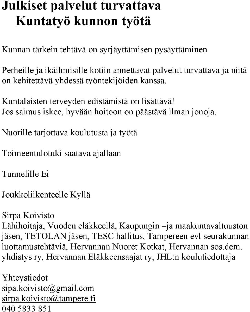 Nuorille tarjottava koulutusta ja työtä Toimeentulotuki saatava ajallaan Tunnelille Ei Joukkoliikenteelle Kyllä Sirpa Koivisto Lähihoitaja, Vuoden eläkkeellä, Kaupungin ja maakuntavaltuuston jäsen,