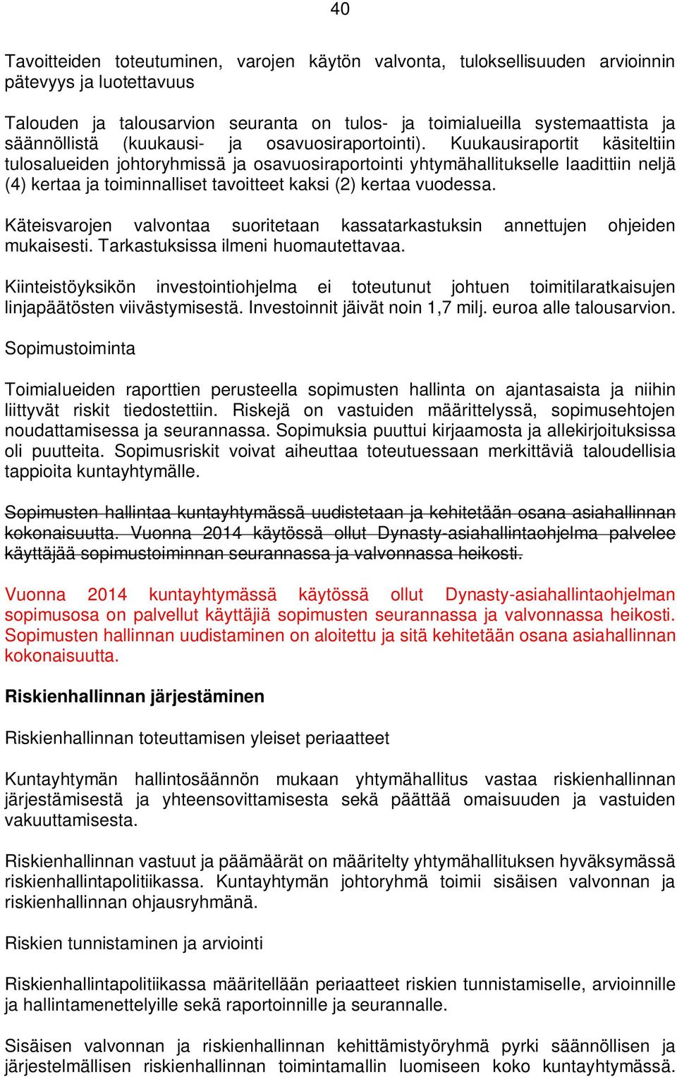 Kuukausiraportit käsiteltiin tulosalueiden johtoryhmissä ja osavuosiraportointi yhtymähallitukselle laadittiin neljä (4) kertaa ja toiminnalliset tavoitteet kaksi (2) kertaa vuodessa.