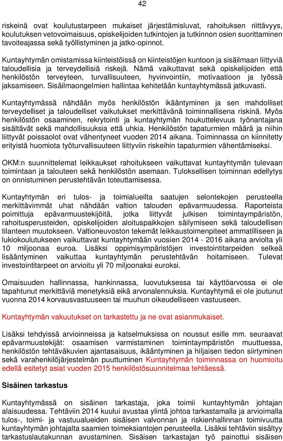 Nämä vaikuttavat sekä opiskelijoiden että henkilöstön terveyteen, turvallisuuteen, hyvinvointiin, motivaatioon ja työssä jaksamiseen. Sisäilmaongelmien hallintaa kehitetään kuntayhtymässä jatkuvasti.