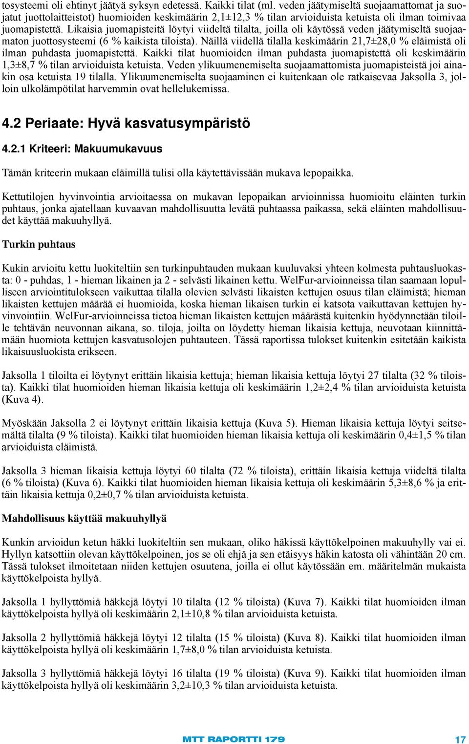 Likaisia juomapisteitä löytyi viideltä tilalta, joilla oli käytössä veden jäätymiseltä suojaamaton juottosysteemi (6 % kaikista tiloista).