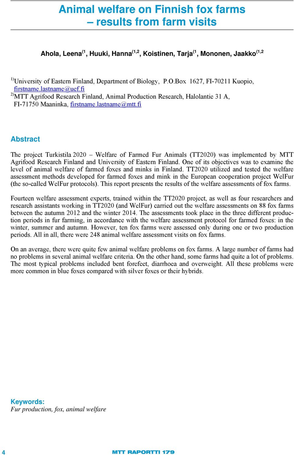 fi Abstract The project Turkistila 2020 Welfare of Farmed Fur Animals (TT2020) was implemented by MTT Agrifood Research Finland and University of Eastern Finland.