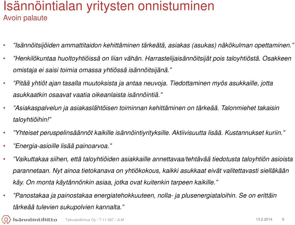 Tiedottaminen myös asukkaille, jotta asukkaatkin osaavat vaatia oikeanlaista isännöintiä. Asiakaspalvelun ja asiakaslähtöisen toiminnan kehittäminen on tärkeää. Talonmiehet takaisin taloyhtiöihin!