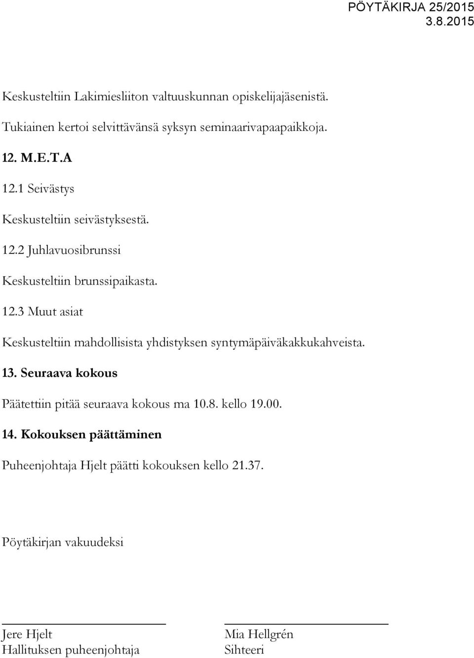 13. Seuraava kokous Päätettiin pitää seuraava kokous ma 10.8. kello 19.00. 14.