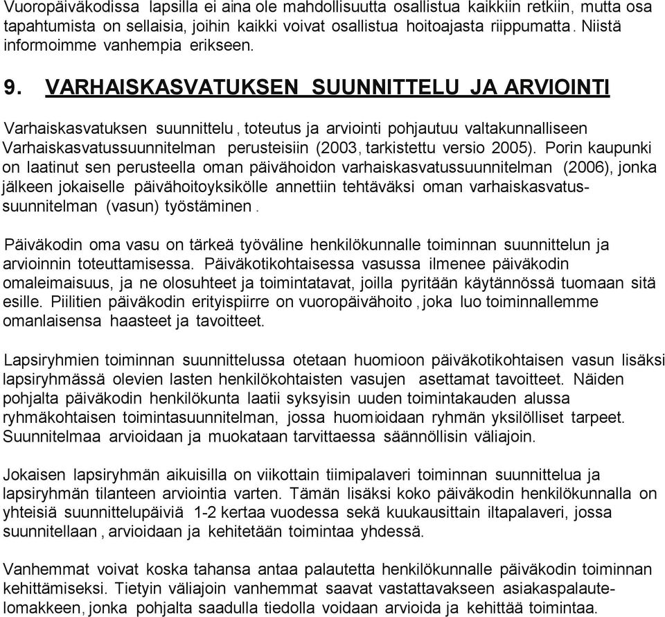 VARHAISKASVATUKSEN SUUNNITTELU JA ARVIOINTI Varhaiskasvatuksen suunnittelu, toteutus ja arviointi pohjautuu valtakunnalliseen Varhaiskasvatussuunnitelman perusteisiin (2003, tarkistettu versio 2005).