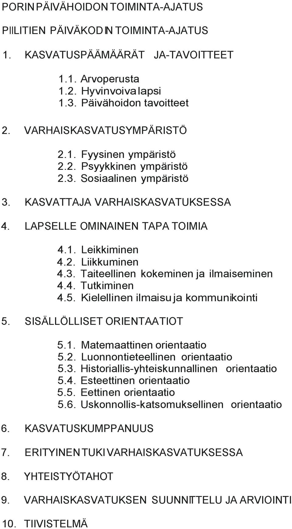 3. Taiteellinen kokeminen ja ilmaiseminen 4.4. Tutkiminen 4.5. Kielellinen ilmaisu ja kommunikointi 5. SISÄLLÖLLISET ORIENTAATIOT 5.1. Matemaattinen orientaatio 5.2. Luonnontieteellinen orientaatio 5.