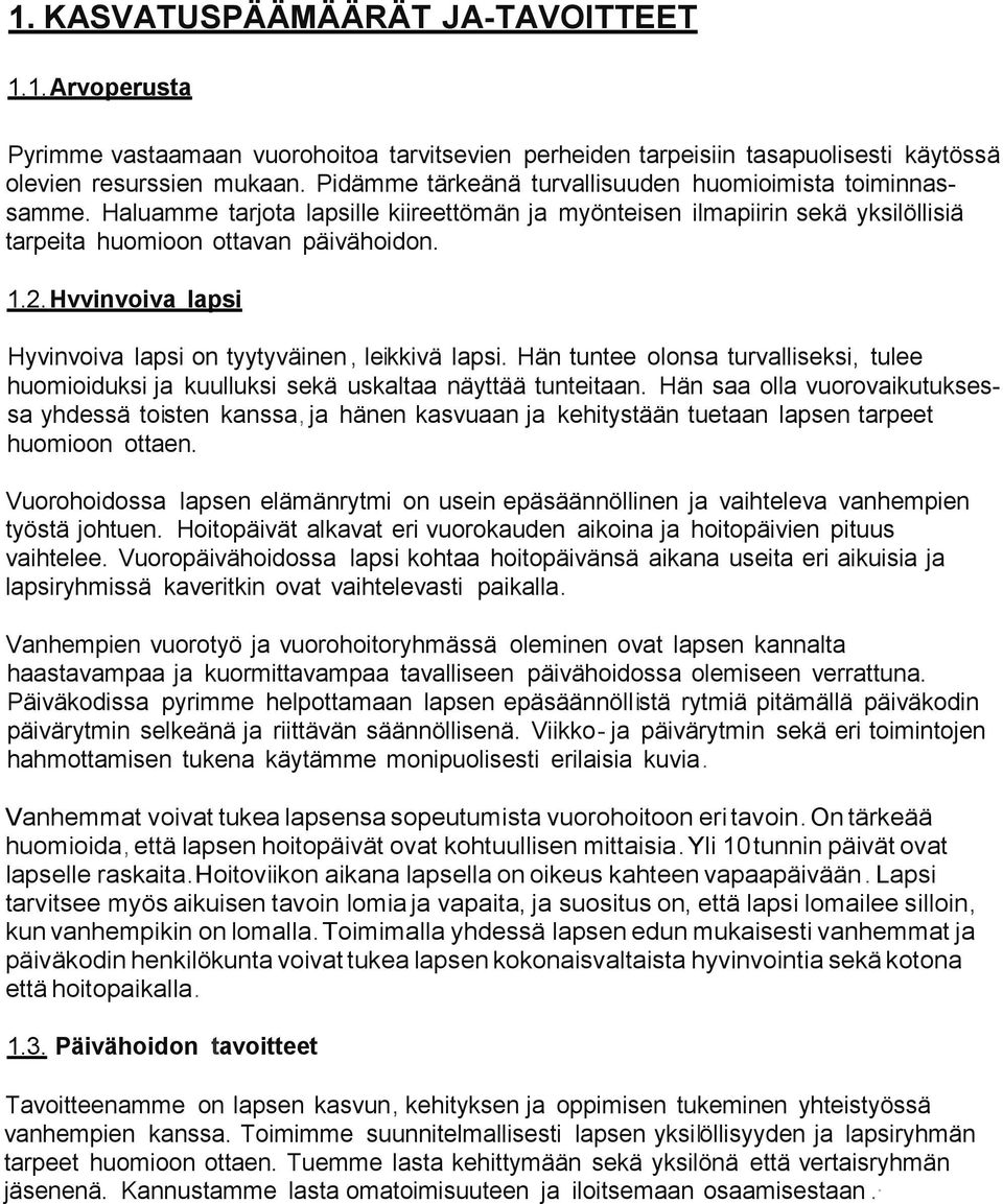 Hvvinvoiva lapsi Hyvinvoiva lapsi on tyytyväinen, leikkivä lapsi. Hän tuntee olonsa turvalliseksi, tulee huomioiduksi ja kuulluksi sekä uskaltaa näyttää tunteitaan.