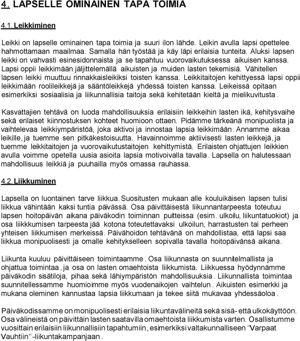 Lapsi oppii leikkimään jäljittelemällä aikuisten ja muiden lasten tekemisiä. Vähitellen lapsen leikki muuttuu rinnakkaisleikiksi toisten kanssa.