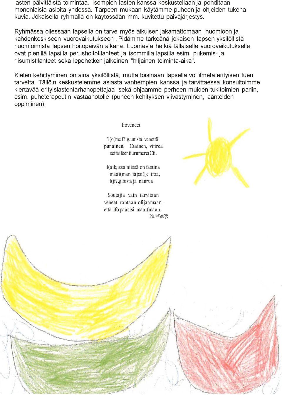 Pidämme tärkeänä jokaisen lapsen yksilöllistä huomioimista lapsen hoitopäivän aikana.