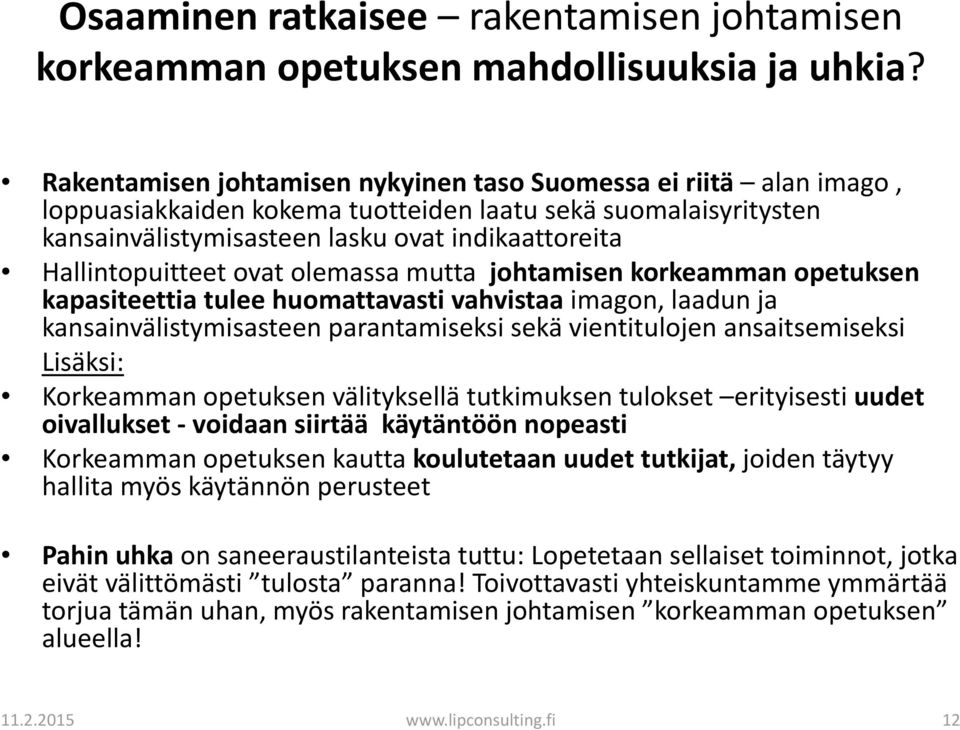 Hallintopuitteet ovat olemassa mutta johtamisen korkeamman opetuksen kapasiteettia tulee huomattavasti vahvistaa imagon, laadun ja kansainvälistymisasteen parantamiseksi sekä vientitulojen