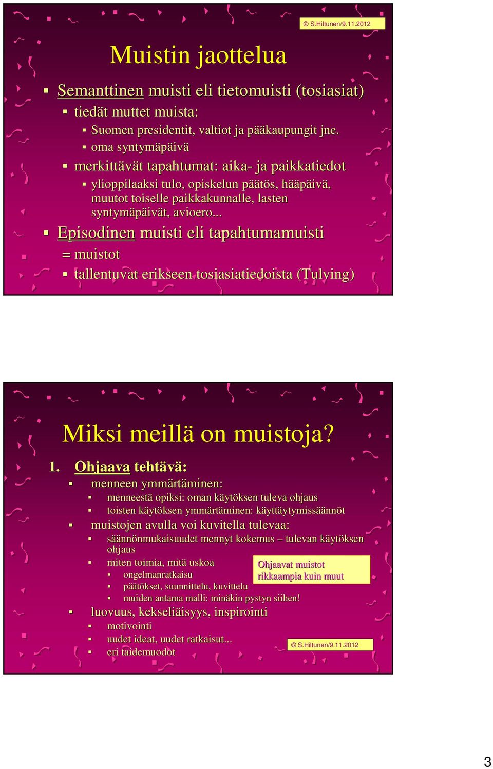 .. Episodinen muisti eli tapahtumamuisti = muistot tallentuvat erikseen tosiasiatiedoista (Tulving) Miksi meillä on muistoja? 1.