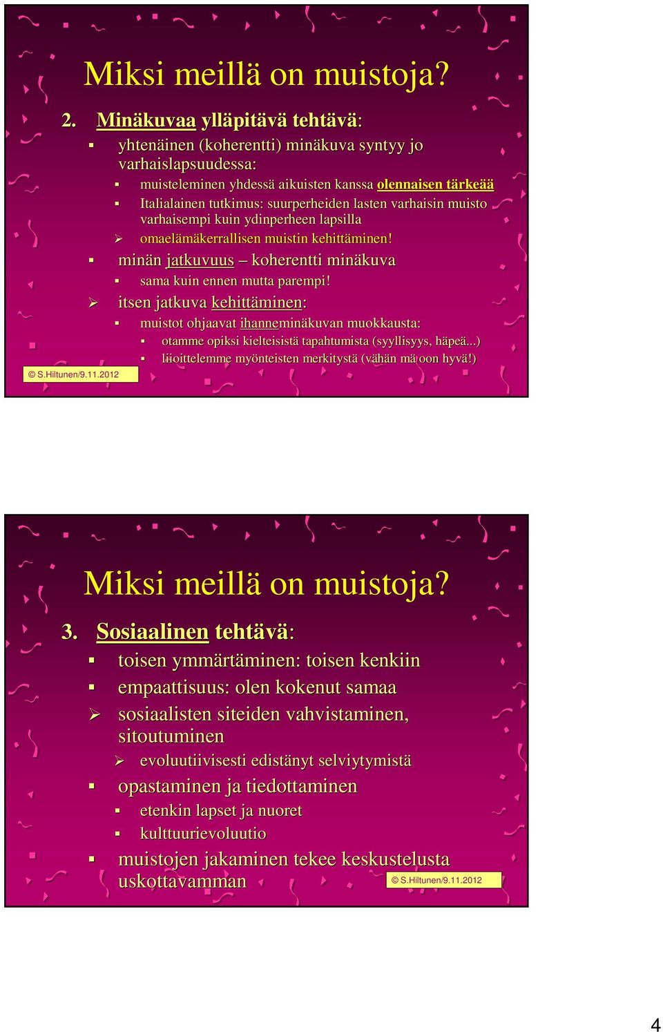 lasten varhaisin muisto varhaisempi kuin ydinperheen lapsilla omaelämäkerrallisen muistin kehittäminen! minän jatkuvuus koherentti minäkuva sama kuin ennen mutta parempi!