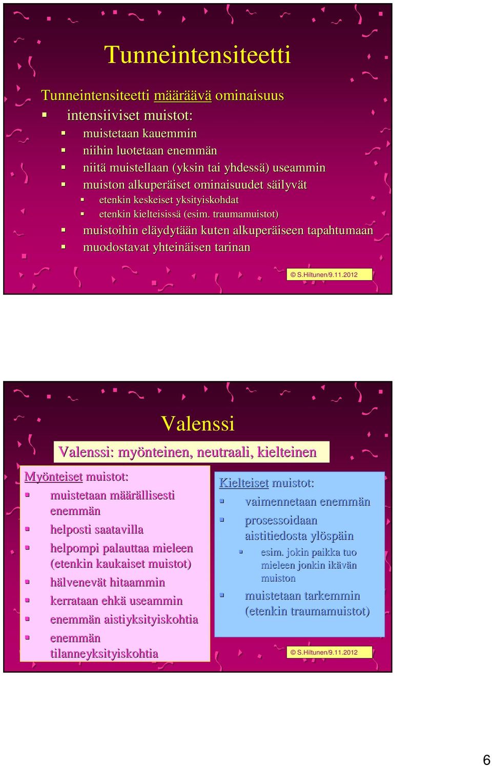 traumamuistot) muistoihin eläydyt ydytään n kuten alkuperäiseen tapahtumaan muodostavat yhteinäisen isen tarinan Valenssi Valenssi: myönteinen, neutraali, kielteinen Myönteiset muistot: muistetaan