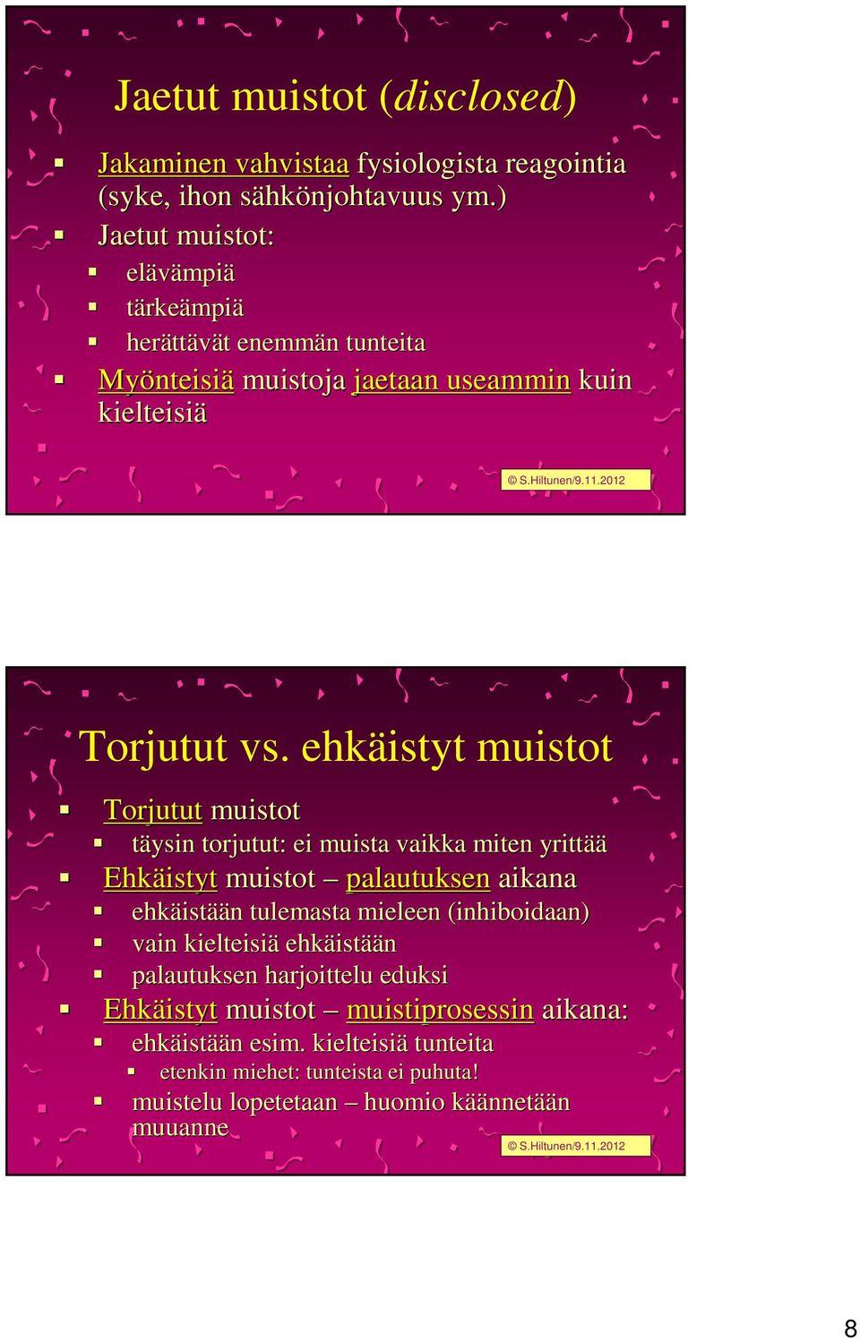 ehkäistyt muistot Torjutut muistot täysin torjutut: ei muista vaikka miten yrittää Ehkäistyt muistot palautuksen aikana ehkäist istään n tulemasta mieleen