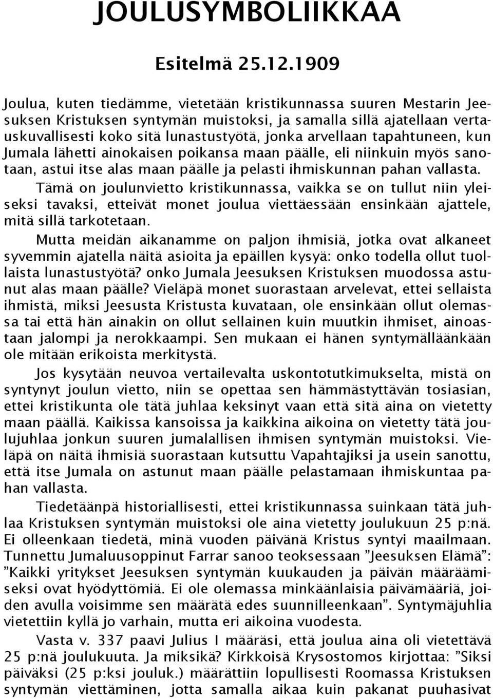 tapahtuneen, kun Jumala lähetti ainokaisen poikansa maan päälle, eli niinkuin myös sanotaan, astui itse alas maan päälle ja pelasti ihmiskunnan pahan vallasta.