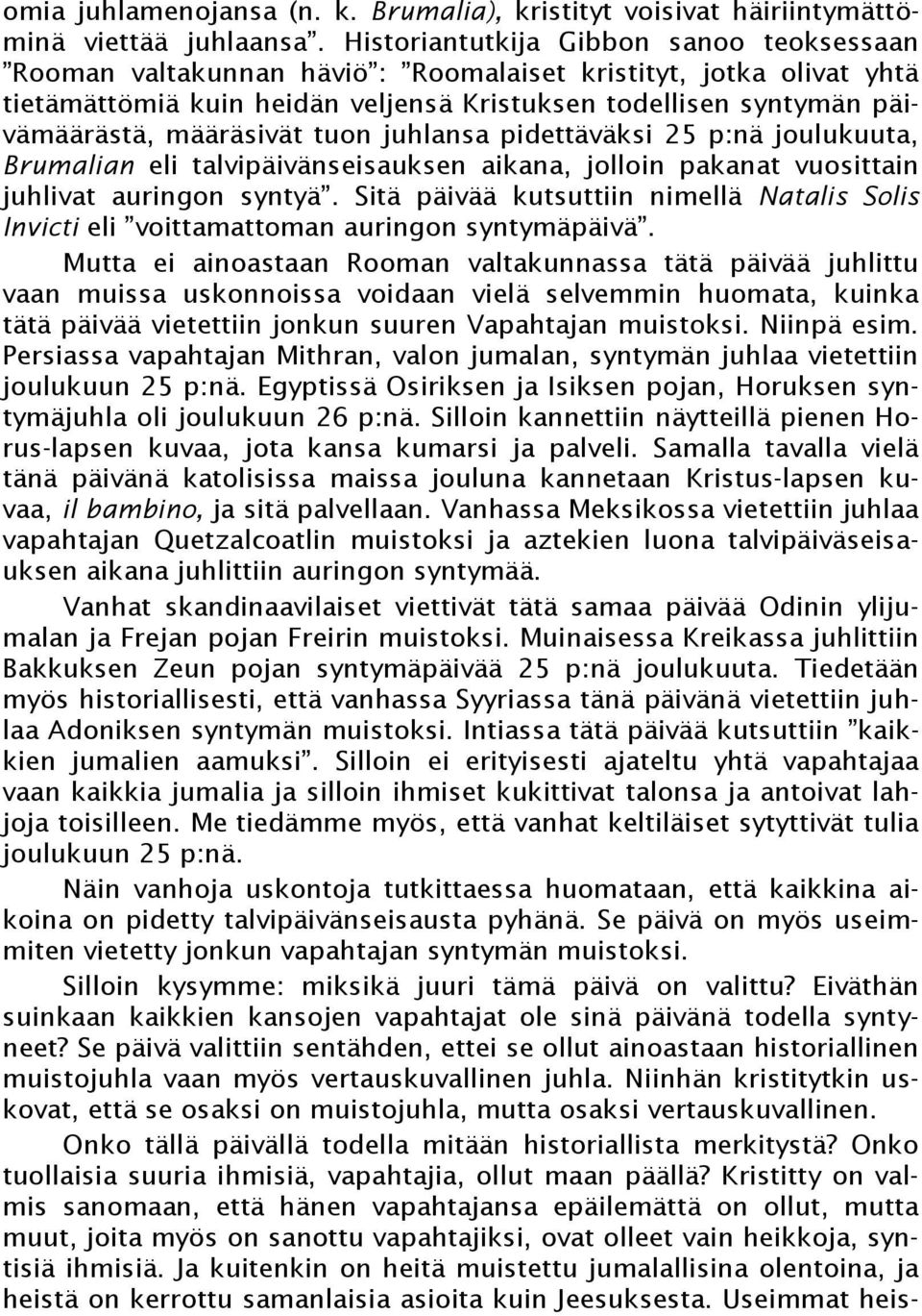 määräsivät tuon juhlansa pidettäväksi 25 p:nä joulukuuta, Brumalian eli talvipäivänseisauksen aikana, jolloin pakanat vuosittain juhlivat auringon syntyä.