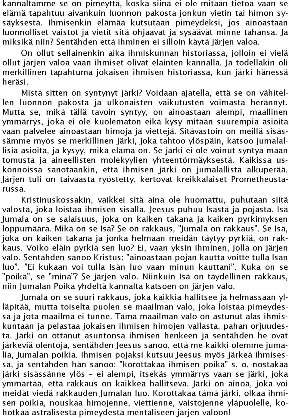 On ollut sellainenkin aika ihmiskunnan historiassa, jolloin ei vielä ollut järjen valoa vaan ihmiset olivat eläinten kannalla.