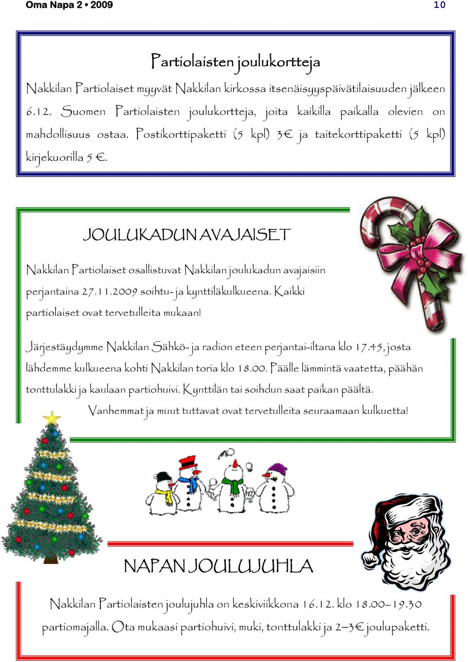 JOULUKADUN AVAJAISET Nakkilan Partiolaiset osallistuvat Nakkilan joulukadun avajaisiin perjantaina 27.11.2009 soihtu- ja kynttiläkulkueena. Kaikki partiolaiset ovat tervetulleita mukaan!