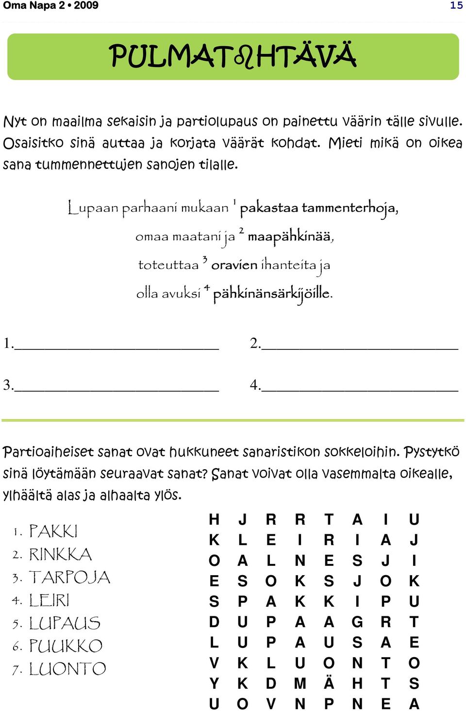 Lupaan parhaani mukaan 1 pakastaa tammenterhoja, omaa maatani ja 2 maapähkinää, toteuttaa 3 oravien ihanteita ja olla avuksi 4 pähkinänsärkijöille. 1. 3. 2. 4. Partioaiheiset sanat ovat hukkuneet sanaristikon sokkeloihin.