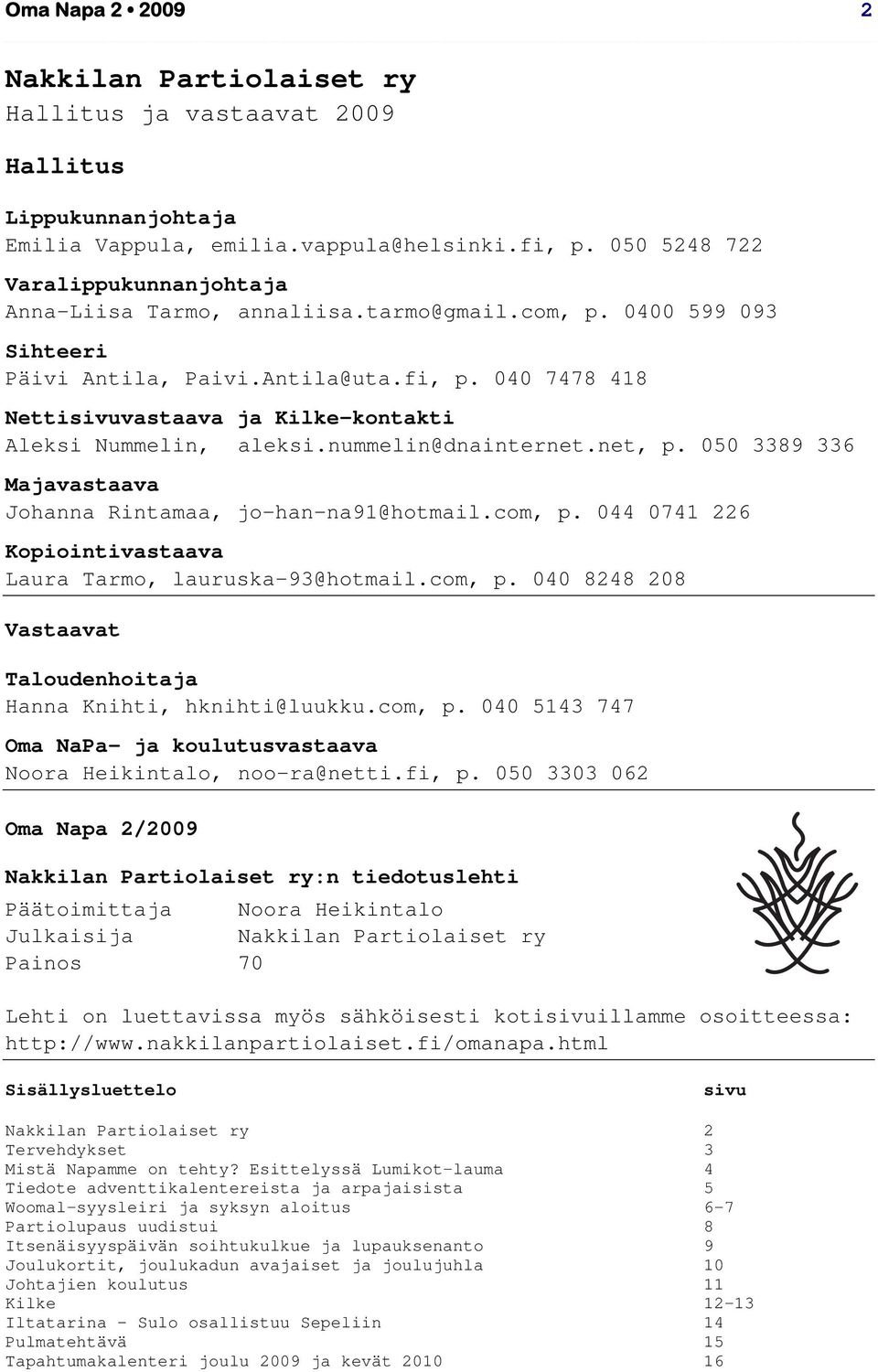 040 7478 418 Nettisivuvastaava ja Kilke-kontakti Aleksi Nummelin, aleksi.nummelin@dnainternet.net, p. 050 3389 336 Majavastaava Johanna Rintamaa, jo-han-na91@hotmail.com, p.