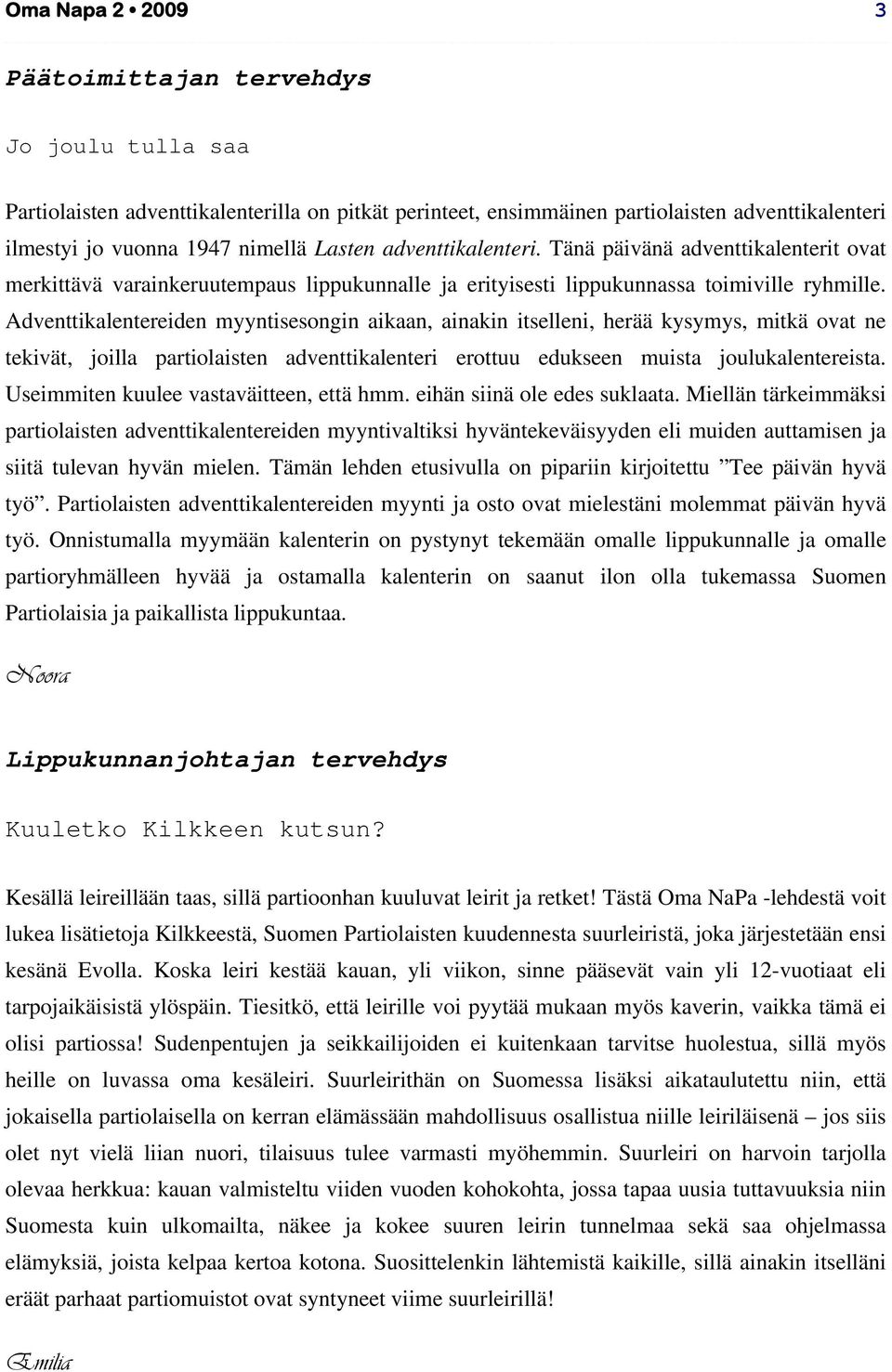 Adventtikalentereiden myyntisesongin aikaan, ainakin itselleni, herää kysymys, mitkä ovat ne tekivät, joilla partiolaisten adventtikalenteri erottuu edukseen muista joulukalentereista.