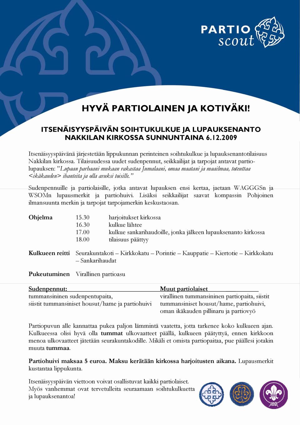 Tilaisuudessa uudet sudenpennut, seikkailijat ja tarpojat antavat partiolupauksen: Lupaan parhaani mukaan rakastaa Jumalaani, omaa maatani ja maailmaa, toteuttaa <ikäkauden> ihanteita ja olla avuksi