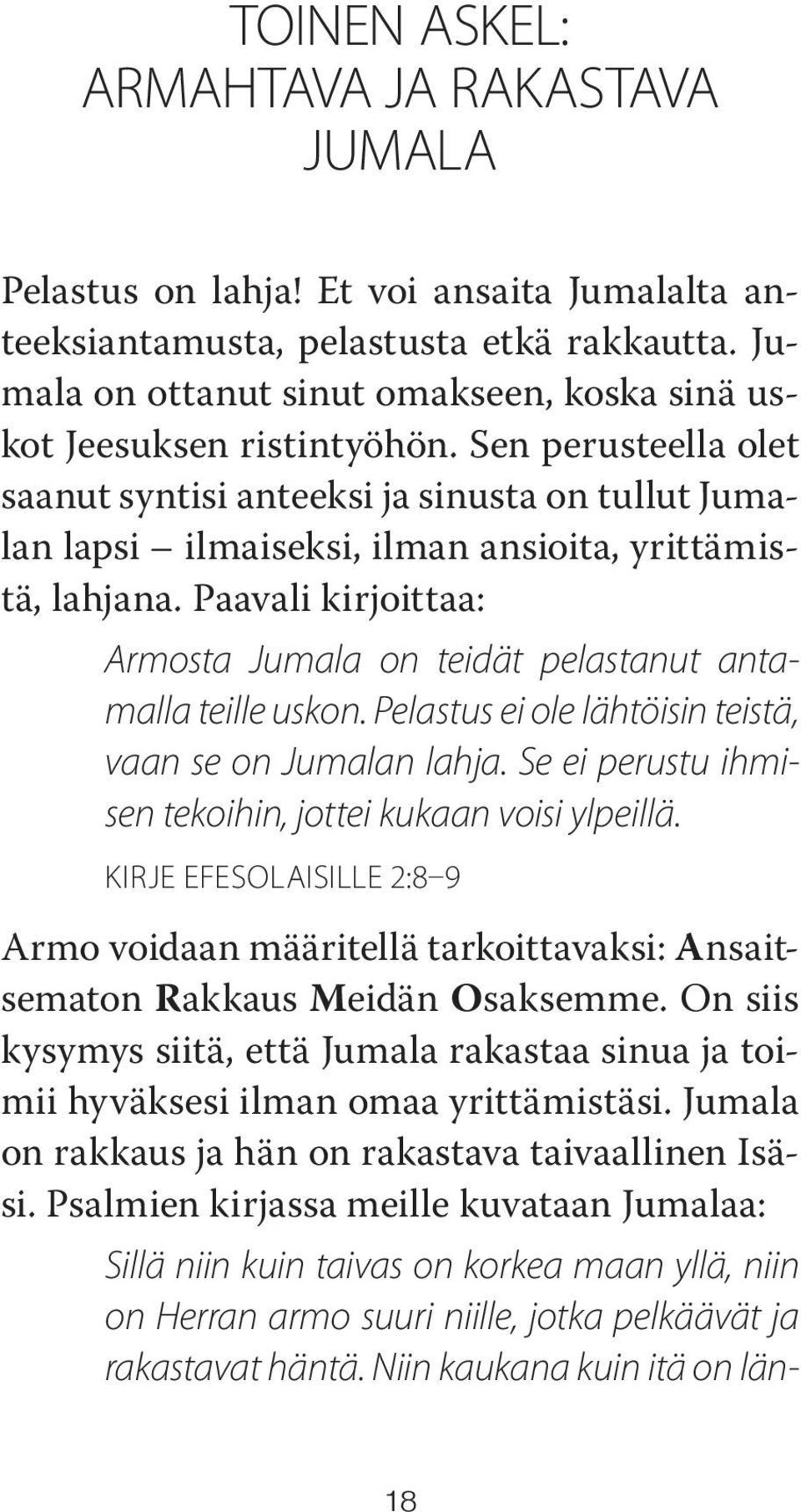 Sen perusteella olet saanut syntisi anteeksi ja sinusta on tullut Jumalan lapsi ilmaiseksi, ilman ansioita, yrittämistä, lahjana.