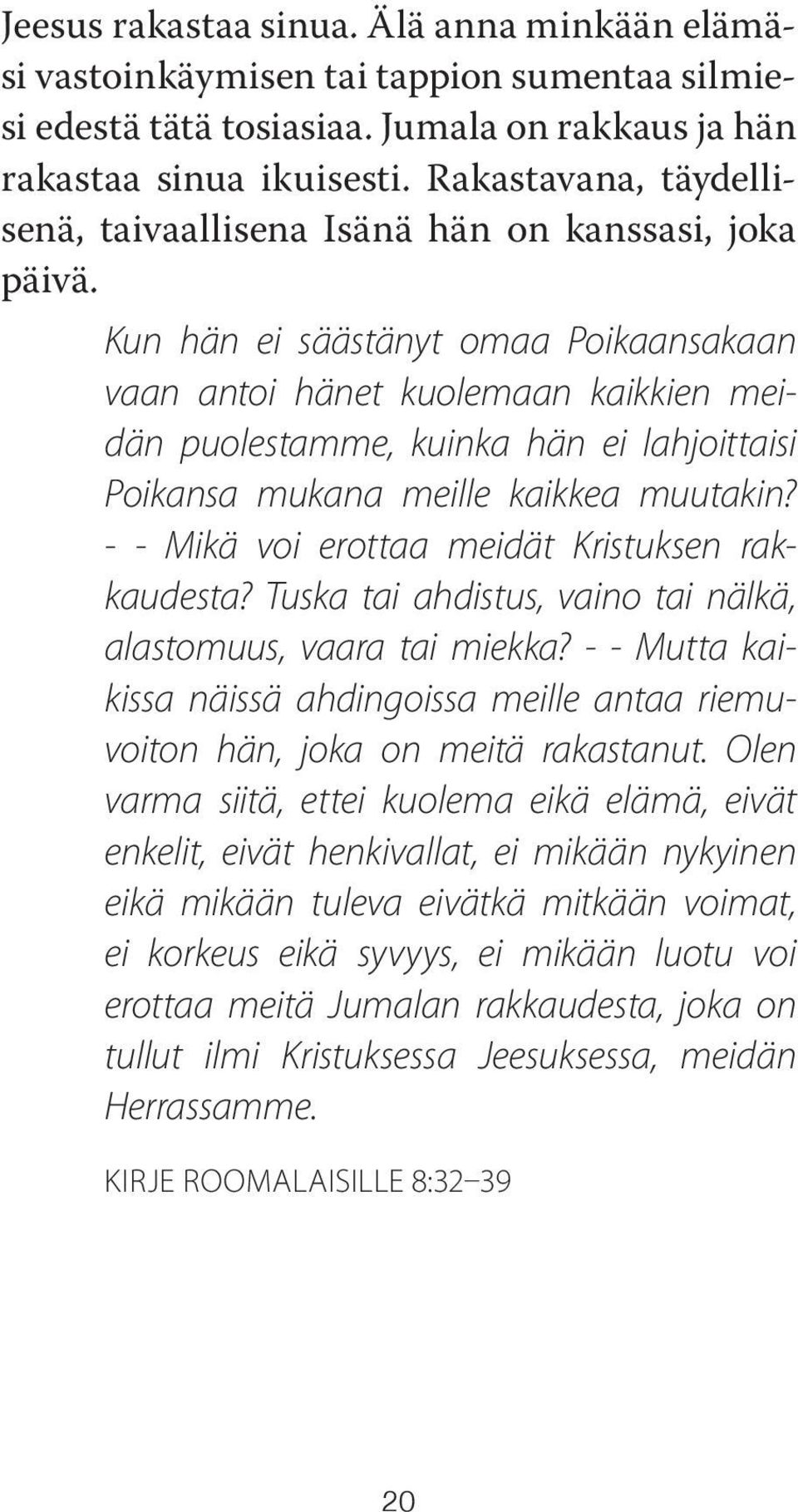 Kun hän ei säästänyt omaa Poikaansakaan vaan antoi hänet kuolemaan kaikkien meidän puolestamme, kuinka hän ei lahjoittaisi Poikansa mukana meille kaikkea muutakin?