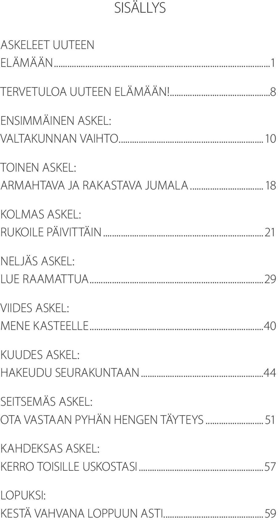 ..21 NELJÄS ASKEL: LUE RAAMATTUA...29 VIIDES ASKEL: MENE KASTEELLE...40 KUUDES ASKEL: HAKEUDU SEURAKUNTAAN.