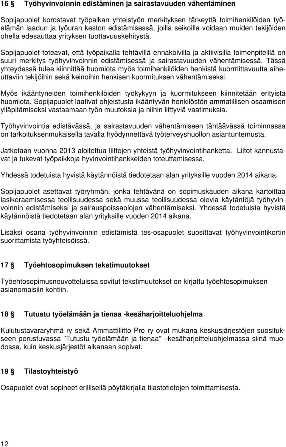 Sopijapuolet toteavat, että työpaikalla tehtävillä ennakoivilla ja aktiivisilla toimenpiteillä on suuri merkitys työhyvinvoinnin edistämisessä ja sairastavuuden vähentämisessä.