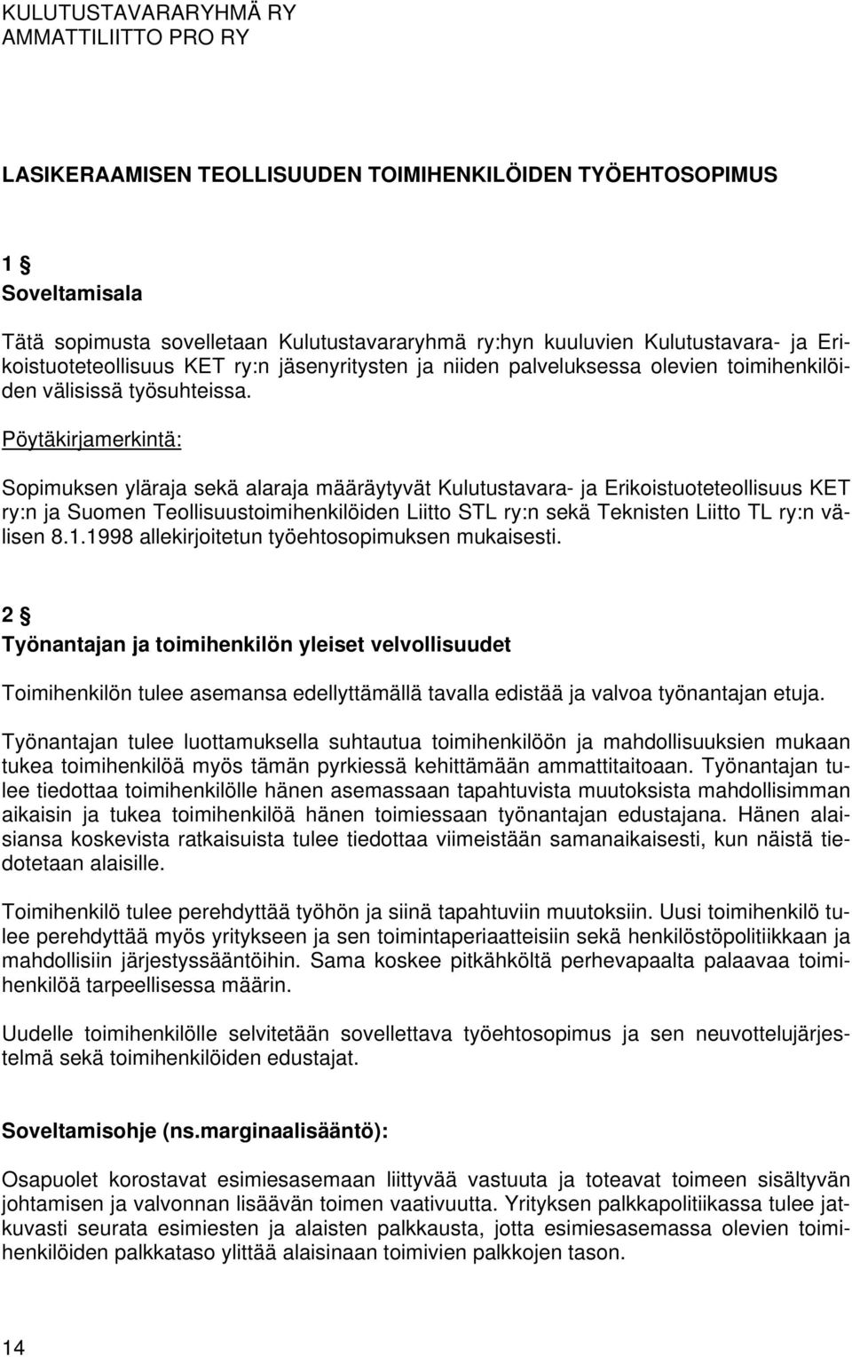 Pöytäkirjamerkintä: Sopimuksen yläraja sekä alaraja määräytyvät Kulutustavara- ja Erikoistuoteteollisuus KET ry:n ja Suomen Teollisuustoimihenkilöiden Liitto STL ry:n sekä Teknisten Liitto TL ry:n