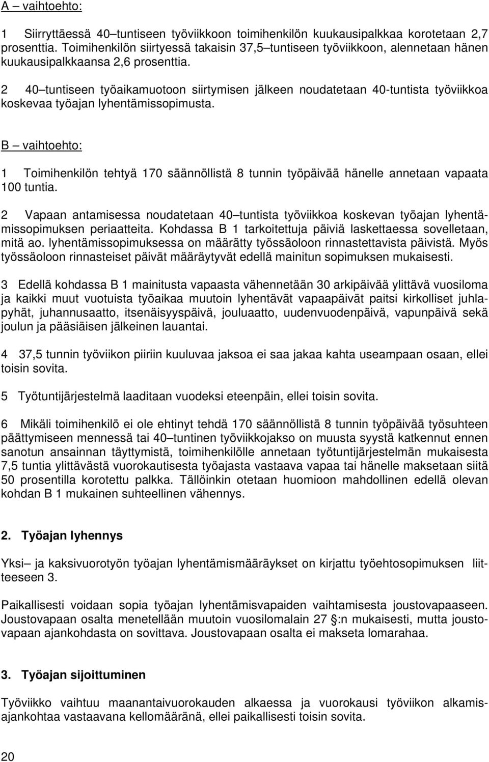 2 40 tuntiseen työaikamuotoon siirtymisen jälkeen noudatetaan 40-tuntista työviikkoa koskevaa työajan lyhentämissopimusta.