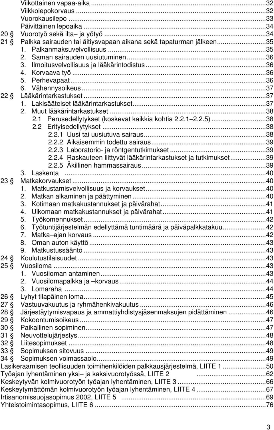 .. 36 4. Korvaava työ... 36 5. Perhevapaat... 36 6. Vähennysoikeus... 37 22 Lääkärintarkastukset... 37 1. Lakisääteiset lääkärintarkastukset... 37 2. Muut lääkärintarkastukset... 38 2.