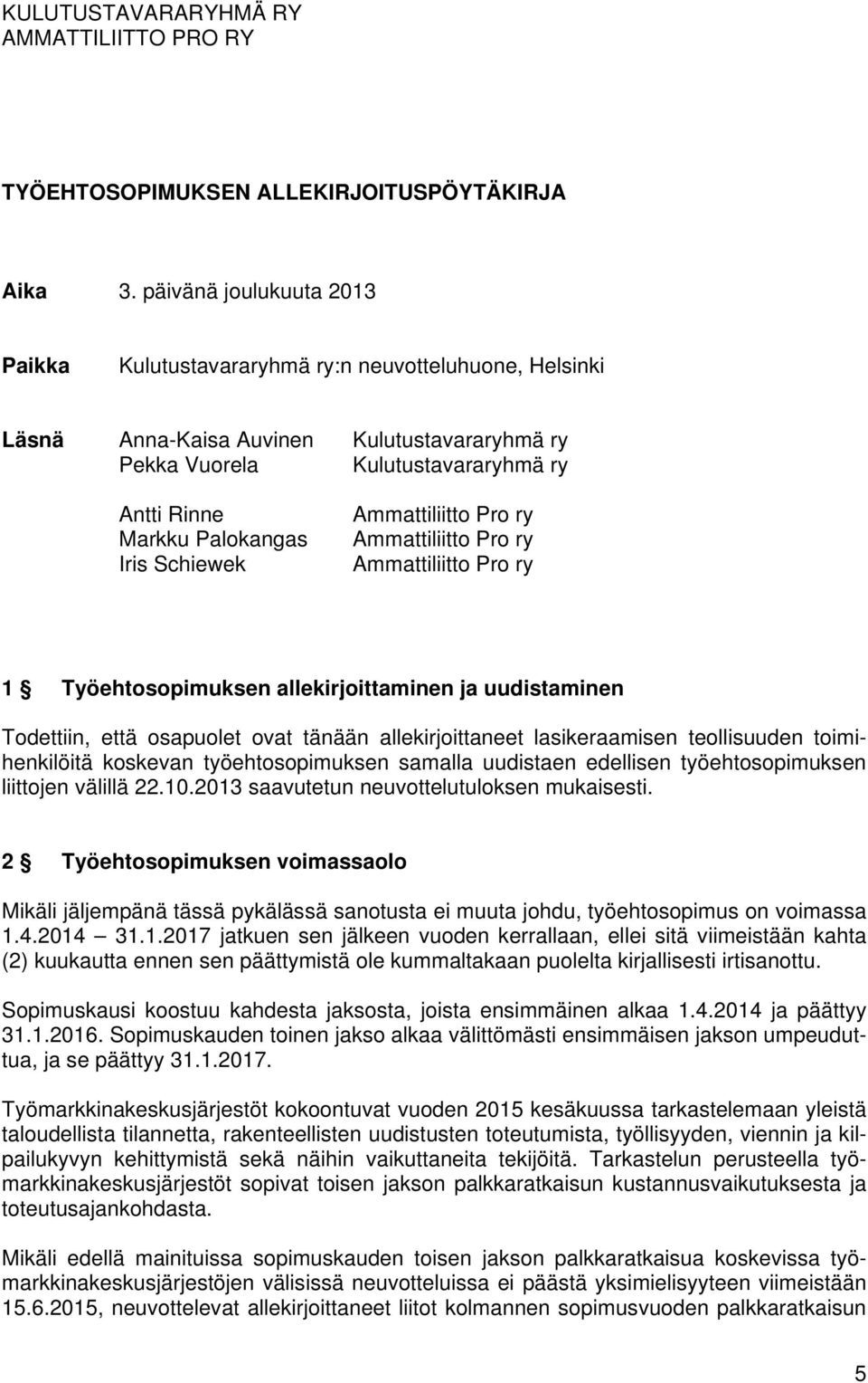 Schiewek Ammattiliitto Pro ry Ammattiliitto Pro ry Ammattiliitto Pro ry 1 Työehtosopimuksen allekirjoittaminen ja uudistaminen Todettiin, että osapuolet ovat tänään allekirjoittaneet lasikeraamisen