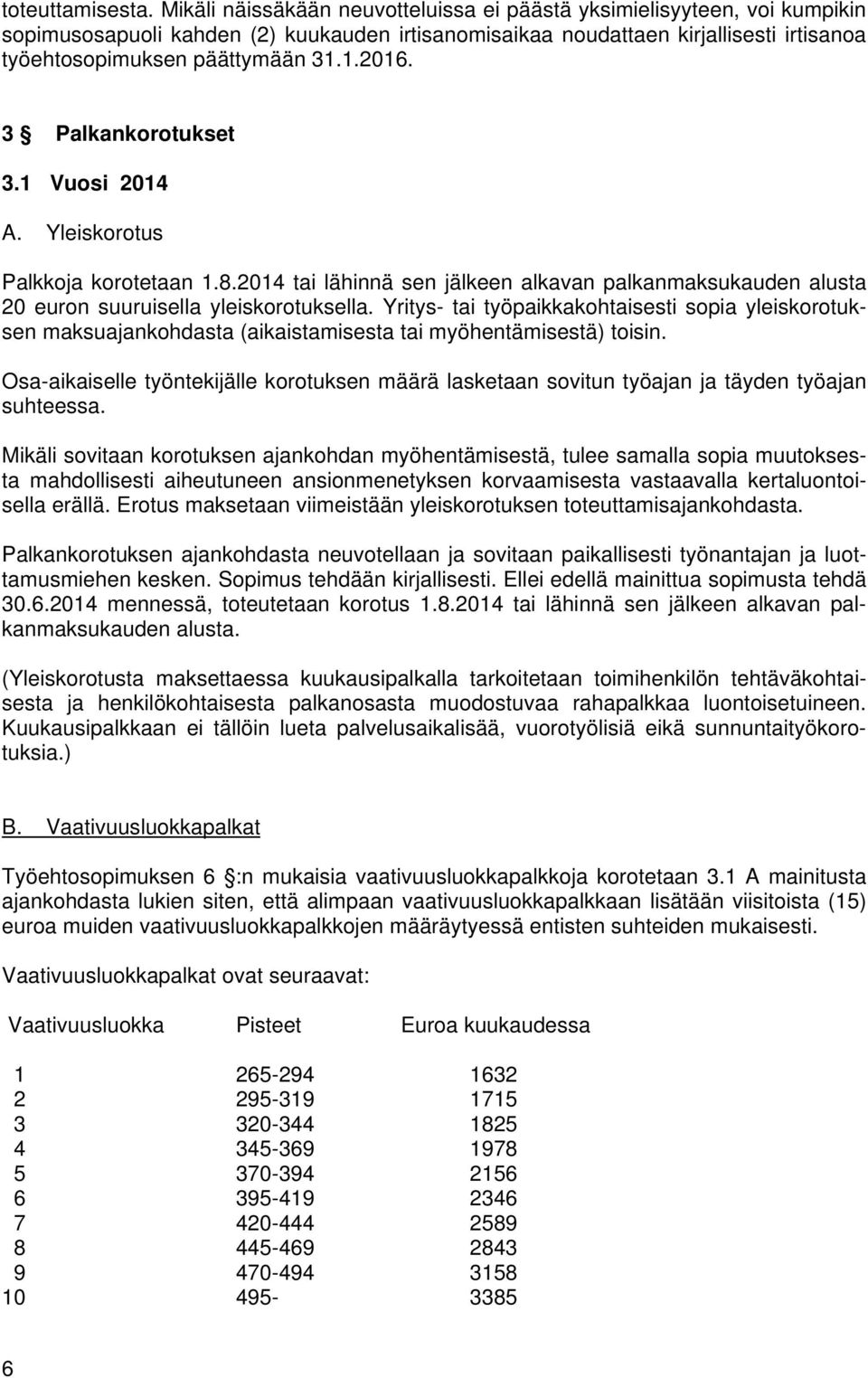 3 Palkankorotukset 3.1 Vuosi 2014 A. Yleiskorotus Palkkoja korotetaan 1.8.2014 tai lähinnä sen jälkeen alkavan palkanmaksukauden alusta 20 euron suuruisella yleiskorotuksella.