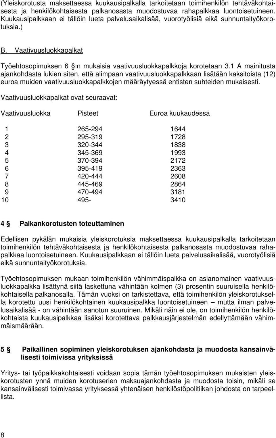 1 A mainitusta ajankohdasta lukien siten, että alimpaan vaativuusluokkapalkkaan lisätään kaksitoista (12) euroa muiden vaativuusluokkapalkkojen määräytyessä entisten suhteiden mukaisesti.