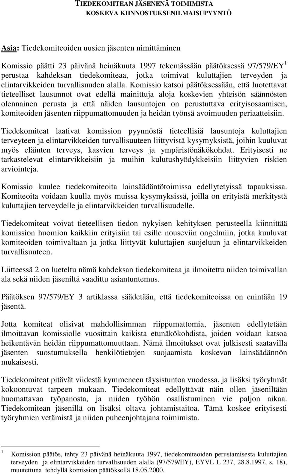 Komissio katsoi päätöksessään, että luotettavat tieteelliset lausunnot ovat edellä mainittuja aloja koskevien yhteisön säännösten olennainen perusta ja että näiden lausuntojen on perustuttava