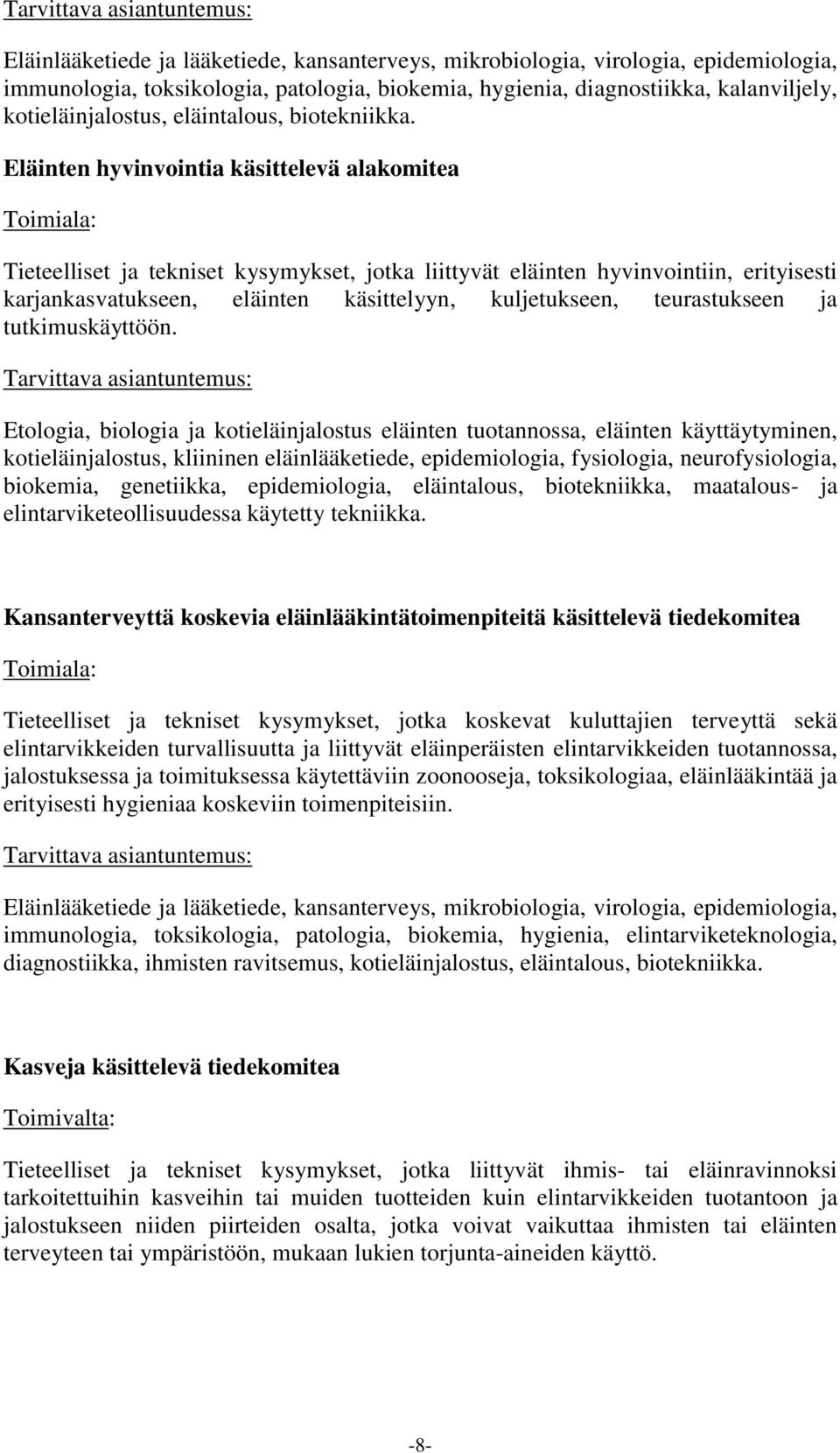 Eläinten hyvinvointia käsittelevä alakomitea Tieteelliset ja tekniset kysymykset, jotka liittyvät eläinten hyvinvointiin, erityisesti karjankasvatukseen, eläinten käsittelyyn, kuljetukseen,