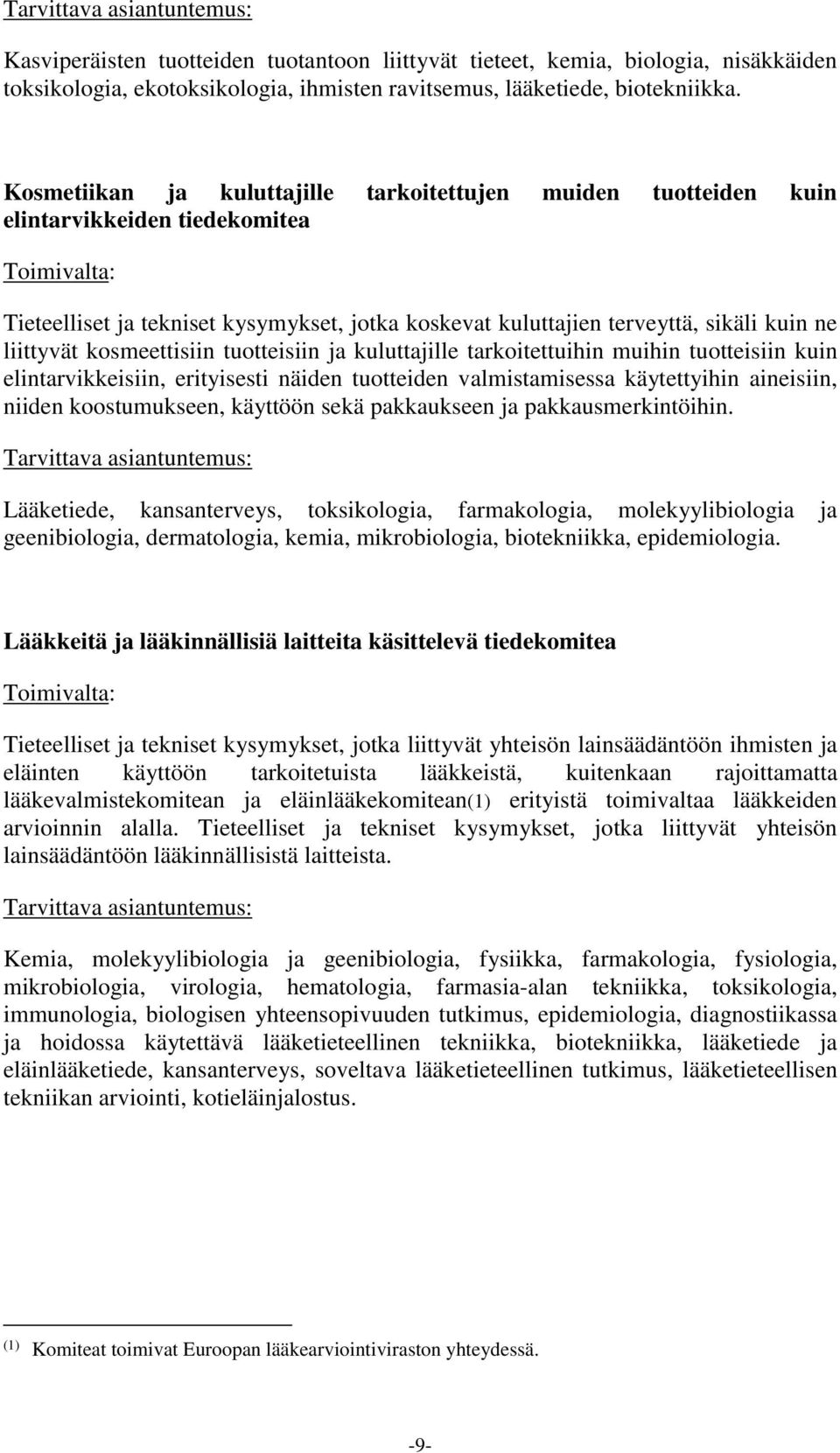 liittyvät kosmeettisiin tuotteisiin ja kuluttajille tarkoitettuihin muihin tuotteisiin kuin elintarvikkeisiin, erityisesti näiden tuotteiden valmistamisessa käytettyihin aineisiin, niiden
