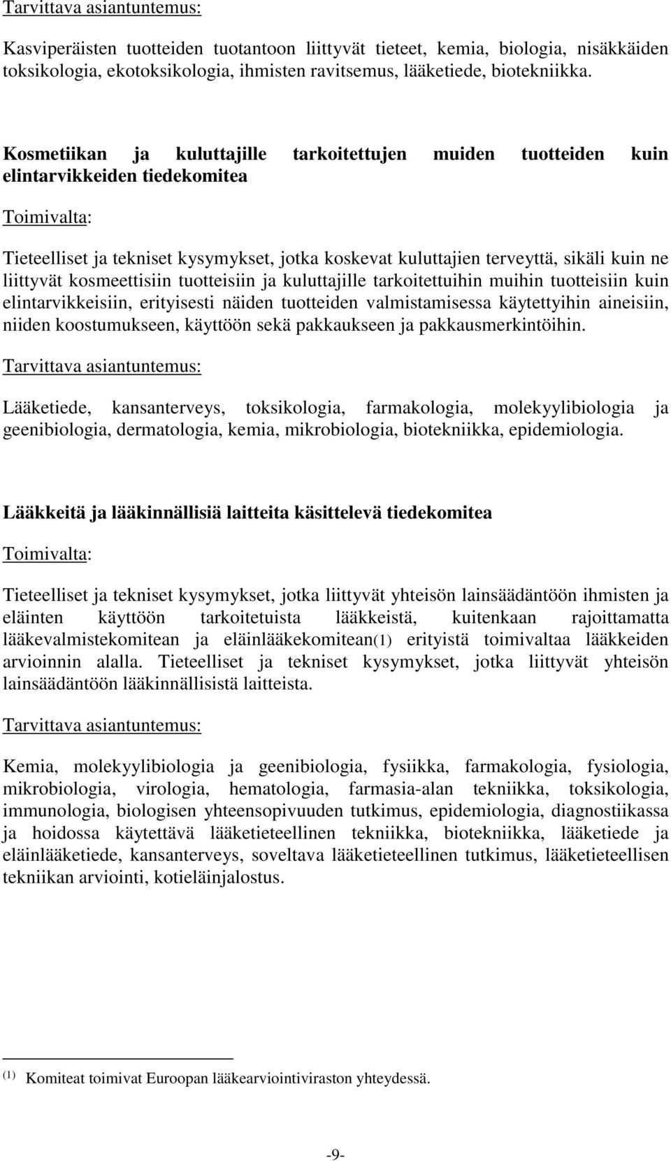 liittyvät kosmeettisiin tuotteisiin ja kuluttajille tarkoitettuihin muihin tuotteisiin kuin elintarvikkeisiin, erityisesti näiden tuotteiden valmistamisessa käytettyihin aineisiin, niiden